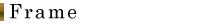 Frame