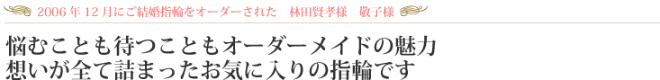悩むことも待つこともオーダーメイドの魅力。想いが全て詰まったお気に入りの指輪です
